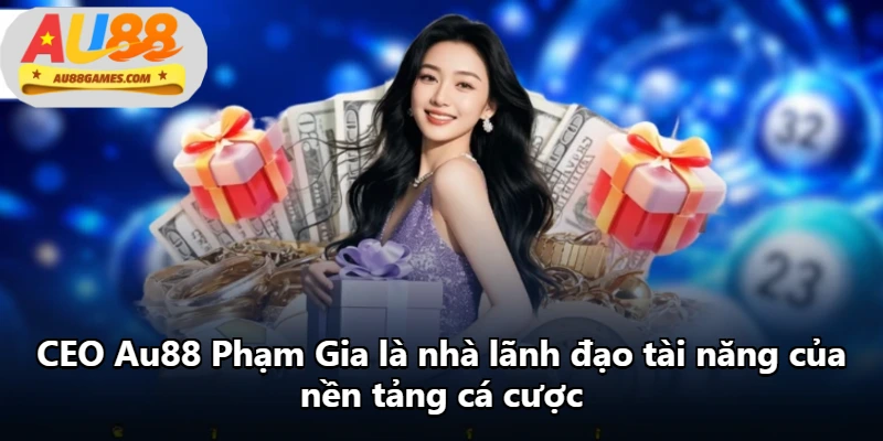 CEO Au88 Phạm Gia là nhà lãnh đạo tài năng của nền tảng cá cược
