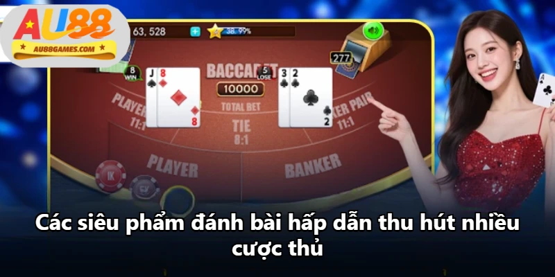 Các siêu phẩm đánh bài hấp dẫn thu hút nhiều cược thủ