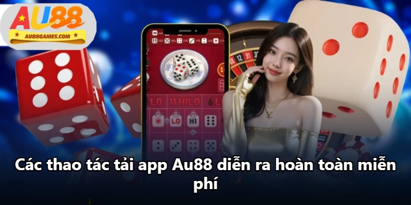 Các thao tác tải app Au88 diễn ra hoàn toàn miễn phí