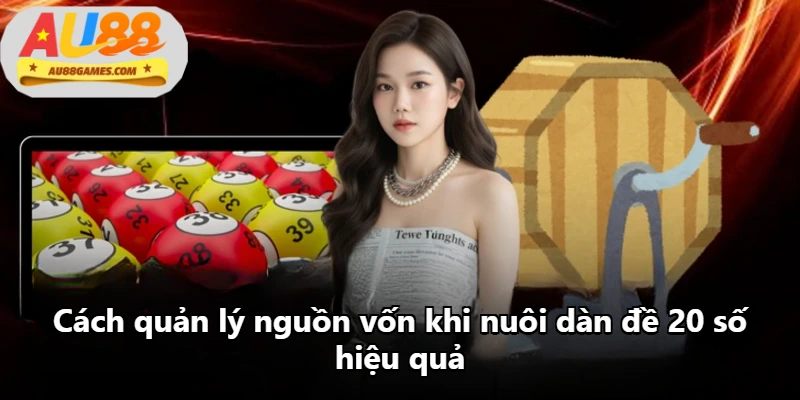 Cách quản lý nguồn vốn khi nuôi dàn đề 20 số hiệu quả