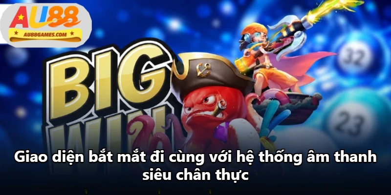 Giao diện bắt mắt đi cùng với hệ thống âm thanh siêu chân thực