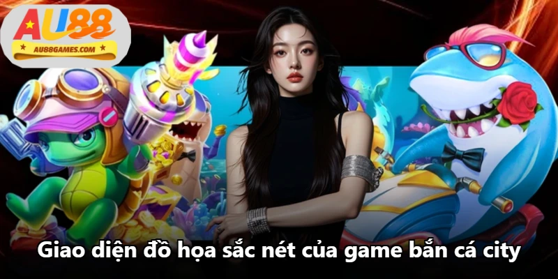 Giao diện đồ họa sắc nét của game bắn cá city