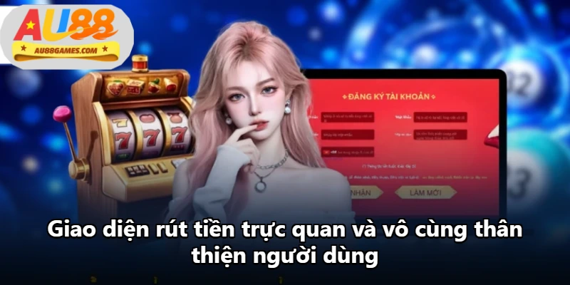 Giao diện rút tiền trực quan và vô cùng thân thiện người dùng