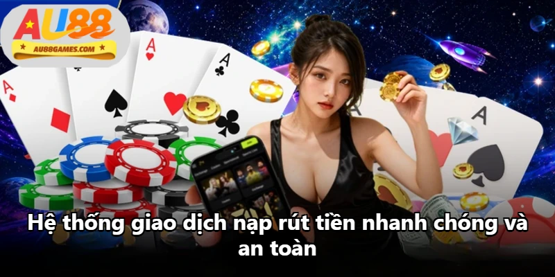 Hệ thống giao dịch nạp rút tiền nhanh chóng và an toàn