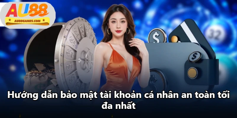 Hướng dẫn bảo mật tài khoản cá nhân an toàn tối đa nhất