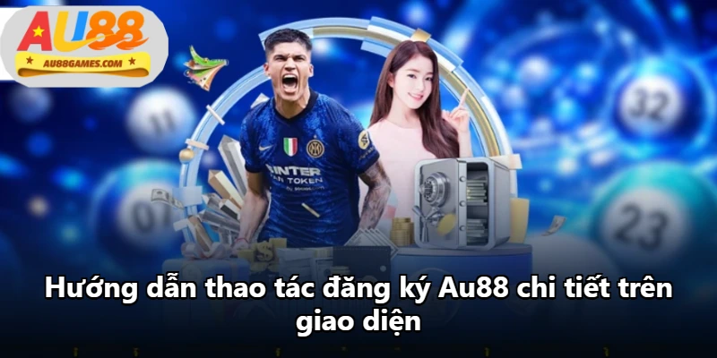 Hướng dẫn thao tác đăng ký Au88 chi tiết trên giao diện