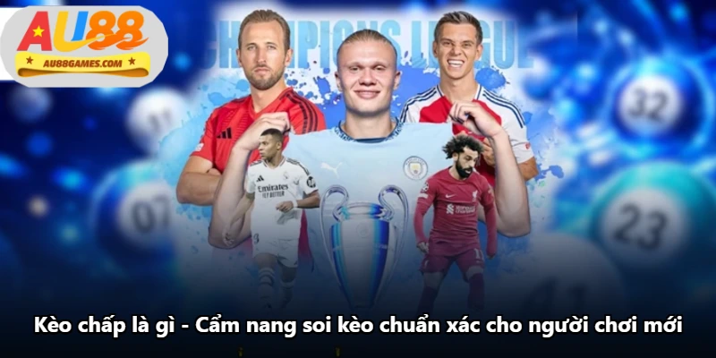 Kèo Chấp Là Gì - Cẩm Nang Soi Kèo Chuẩn Xác Cho Người Chơi