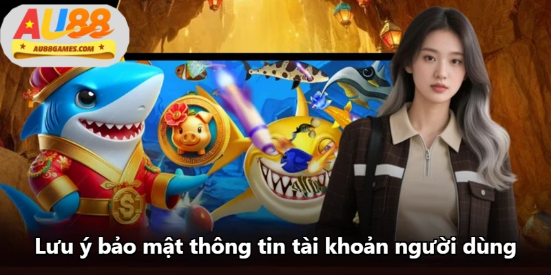 Lưu ý bảo mật thông tin tài khoản người dùng