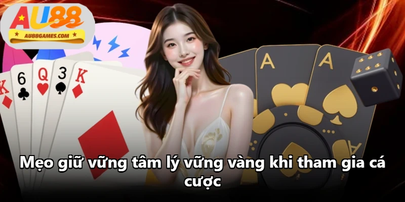 Mẹo giữ vững tâm lý vững vàng khi tham gia cá cược