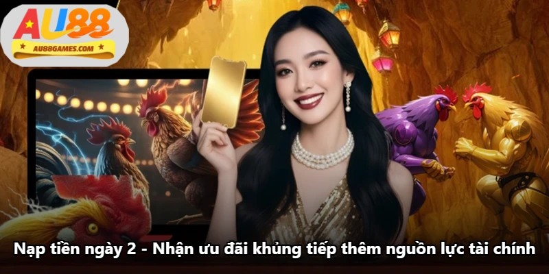 Nạp Tiền Ngày 2 - Nhận Ưu Đãi Khủng Tiếp Thêm Nguồn Lực Tài Chính