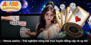 Venus Casino - Trải Nghiệm Sòng Bài Trực Tuyến Đẳng Cấp Và Uy Tín